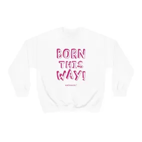 Born This Way - Relaxed Fit Fleece Crewneck Sweatshirt